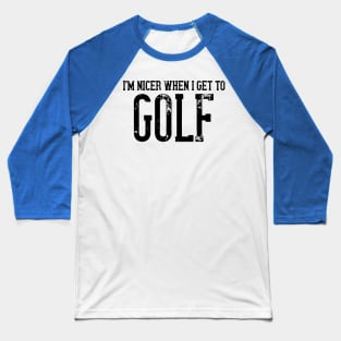 I'm Nicer When I Get To Golf Baseball T-Shirt